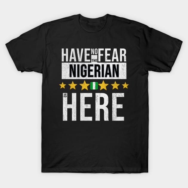 Have No Fear The Nigerian, Naija Is Here - Gift for Nigerian From Nigeria T-Shirt by Country Flags